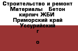 Строительство и ремонт Материалы - Бетон,кирпич,ЖБИ. Приморский край,Уссурийский г. о. 